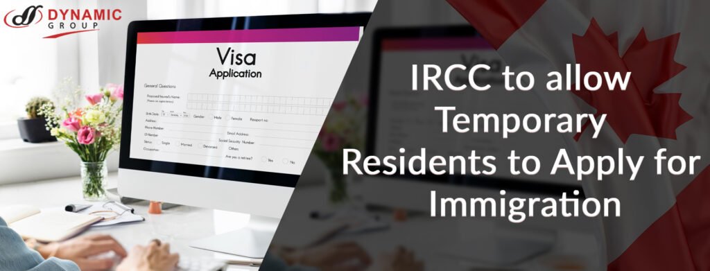 IRCC to allow Temporary Residents to Apply for Immigration